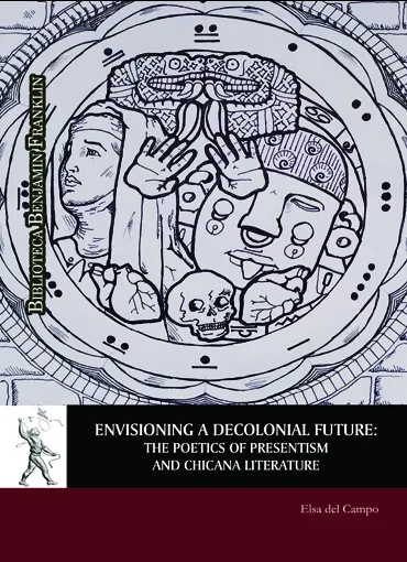 Envisioning a Decolonial Future: The Poetics of Presentism and Chicana Literature